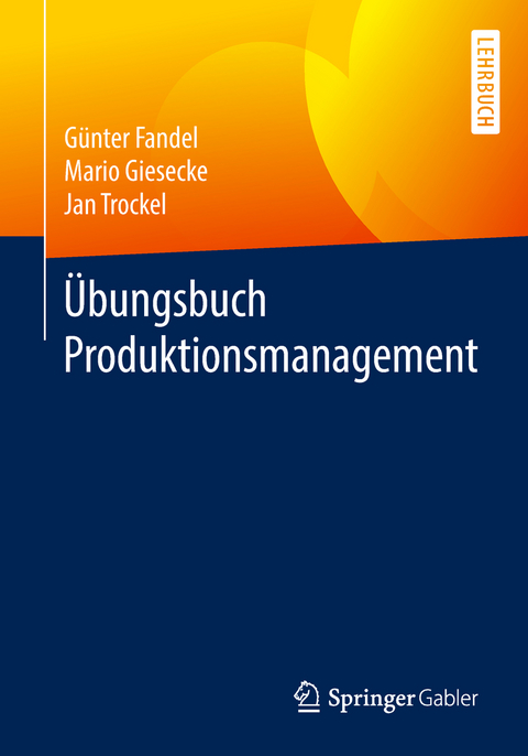 Übungsbuch Produktionsmanagement - Günter Fandel, Mario Giesecke, Jan Trockel