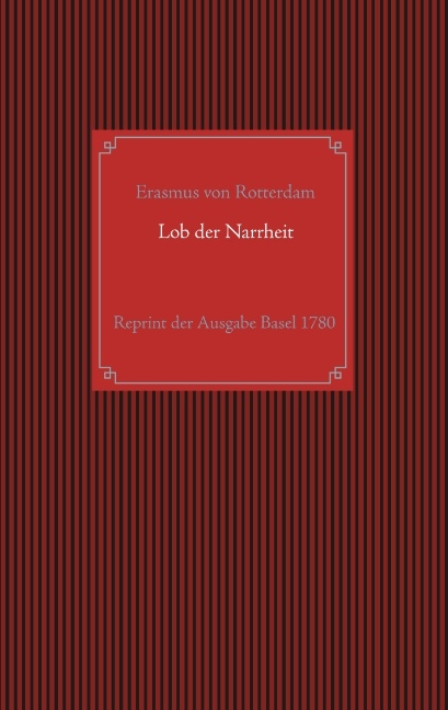 Lob der Narrheit. Reprint der seltenen Ausgabe Basel 1780 mit den Holzschnitten nach Hans Holbein d. J. - Erasmus von Rotterdam