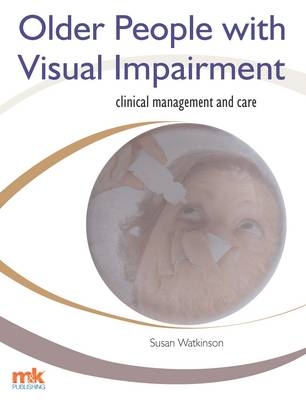 Older People with Visual Impairment - Clinical Management and Care -  Susan Watkinson
