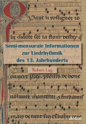 Semi-mensurale Informationen zur Liedrhythmik des 13. Jahrhunderts - Robert Lug