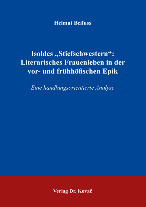 Isoldes „Stiefschwestern“: Literarisches Frauenleben in der vor- und frühhöfischen Epik - Helmut Beifuss