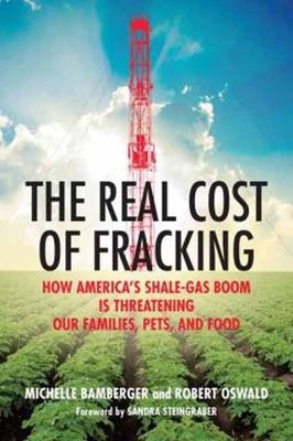 Real Cost of Fracking -  Michelle Bamberger,  Robert Oswald