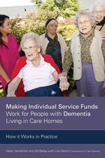 Making Individual Service Funds Work for People with Dementia Living in Care Homes -  Gill Bailey,  Helen Sanderson
