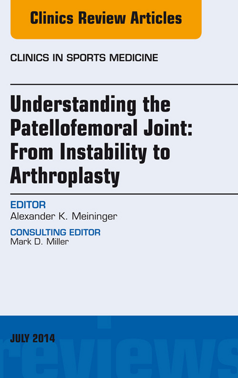 Understanding the Patellofemoral Joint: From Instability to Arthroplasty; An Issue of Clinics in Sports Medicine -  Alexander Meininger