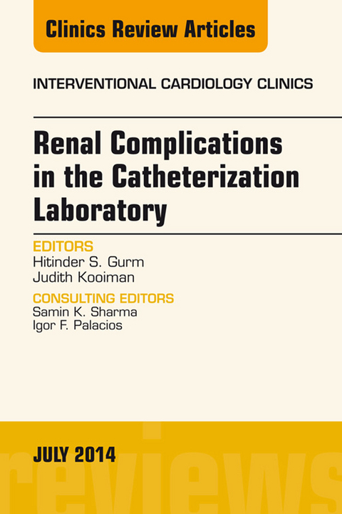 Renal Complications in the Catheterization Laboratory, An Issue of Interventional Cardiology Clinics -  Hitinder S. Gurm