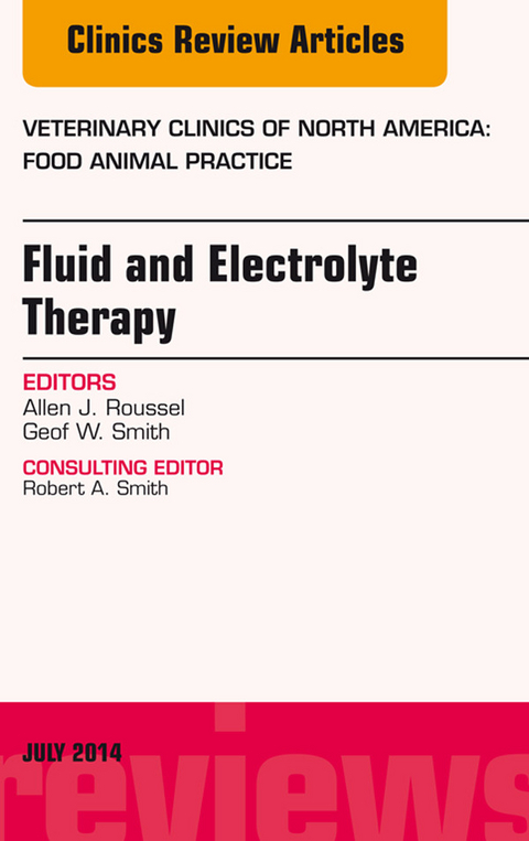 Fluid and Electrolyte Therapy, An Issue of Veterinary Clinics of North America: Food Animal Practice -  Geof W. Smith