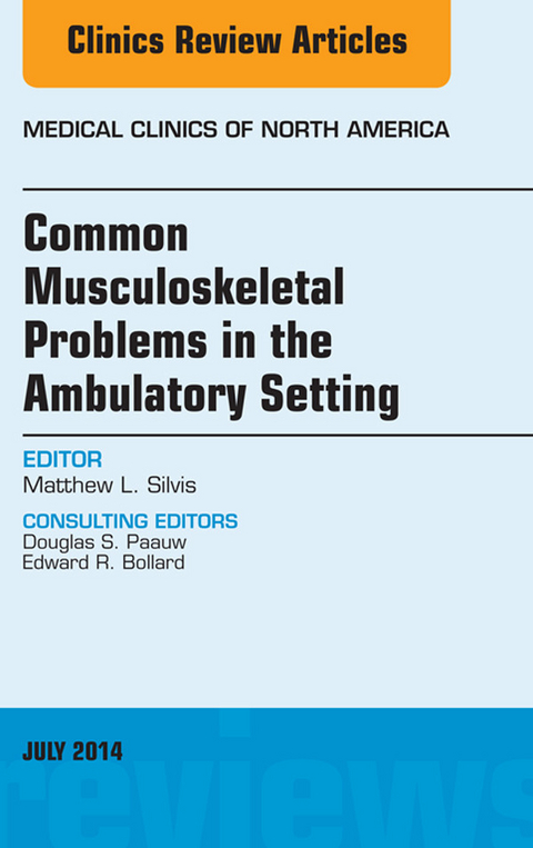 Common Musculoskeletal Problems in the Ambulatory Setting , An Issue of Medical Clinics, E-Book -  Matthew L. Silvis