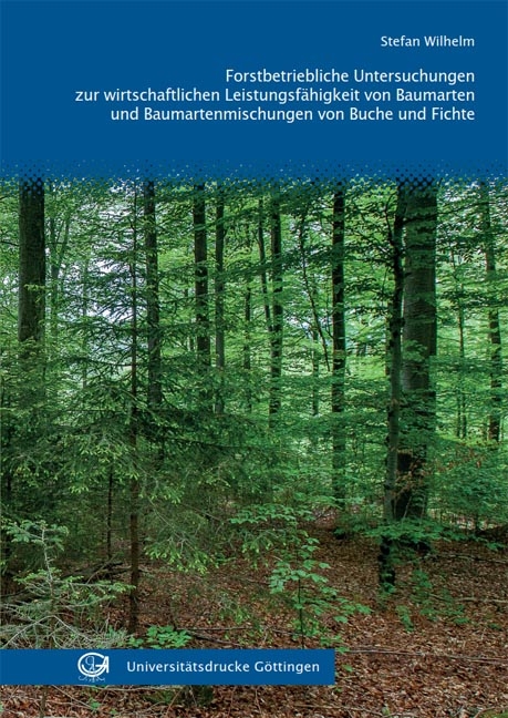 Forstbetriebliche Untersuchungen zur wirtschaftlichen Leistungsfähigkeit von Baumarten und Baumartenmischungen von Buche und Fichte - Stefan Wilhelm