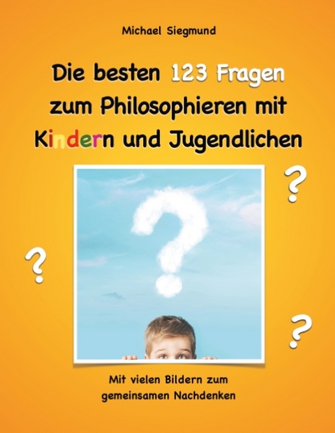 Die besten 123 Fragen zum Philosophieren mit Kindern und Jugendlichen - Michael Siegmund