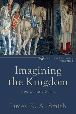 Imagining the Kingdom (Cultural Liturgies) -  James K. A. Smith