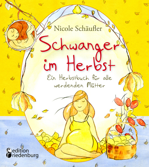 Schwanger im Herbst - Ein Herbstbuch für alle werdenden Mütter - Nicole Schäufler