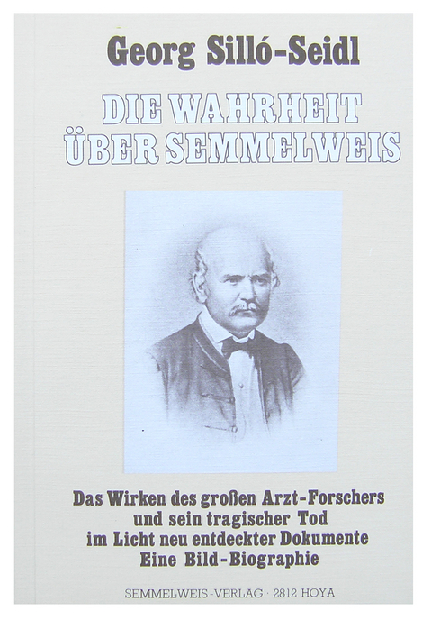 Die Wahrheit über Semmelweis - Georg Silló-Seidl