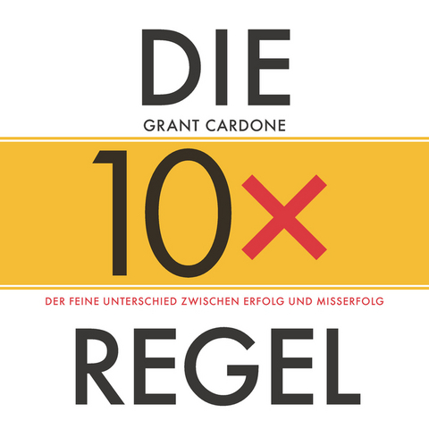 Die 10x-Regel - Das Hörbuch: Der feine Unterschied zwischen Erfolg und Misserfolg - Grant Cardone