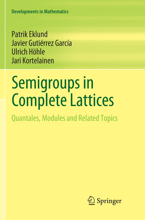 Semigroups in Complete Lattices - Patrik Eklund, Javier Gutiérrez García, Ulrich Höhle, Jari Kortelainen