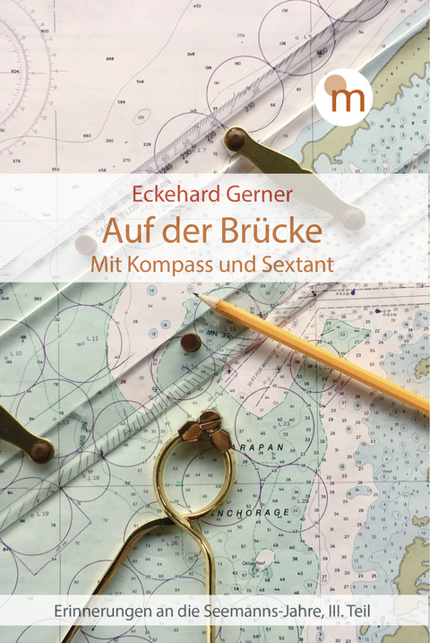 Auf der Brücke. Mit Kompass und Sextant - Eckehard Gerner