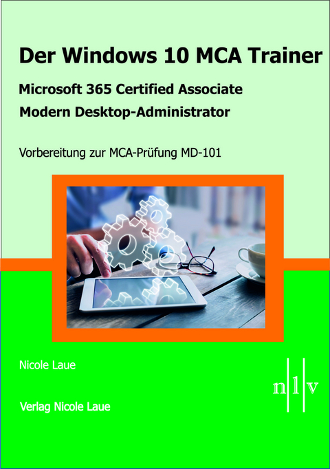 Der Windows 10 MCA Trainer-Microsoft 365 Certified Associate-Modern Desktop-Administrator-Vorbereitung zur MCA-Prüfung MD-101 - Nicole Laue, Thomas Steinberger