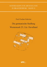 Die germanische Siedlung Wustermark 23, Lkr. Havelland - Paul Fischer-Schröter