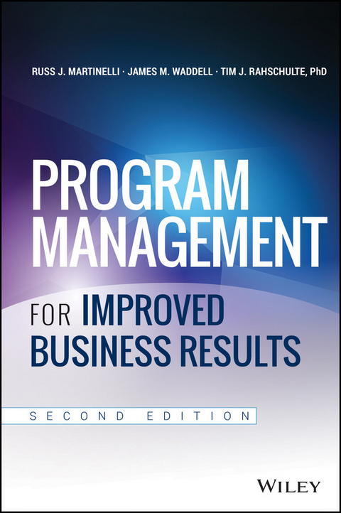 Program Management for Improved Business Results -  Russ J. Martinelli,  Tim J. Rahschulte,  James M. Waddell