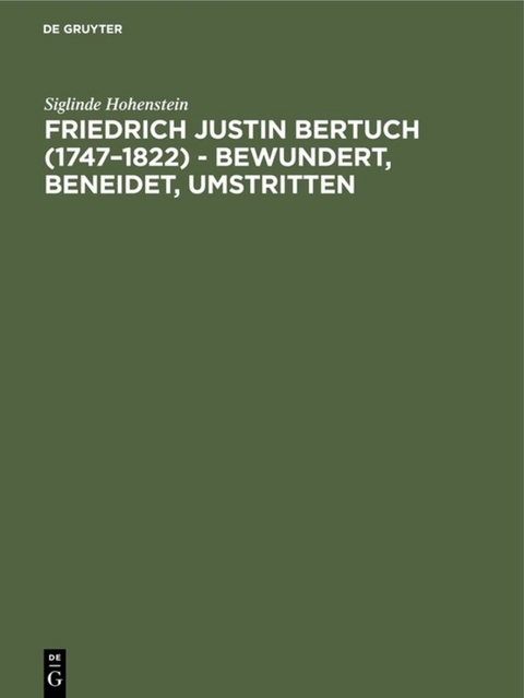 Friedrich Justin Bertuch (1747–1822) - bewundert, beneidet, umstritten - Siglinde Hohenstein