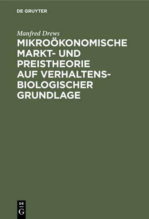 Mikroökonomische Markt- und Preistheorie auf verhaltensbiologischer Grundlage - Manfred Drews