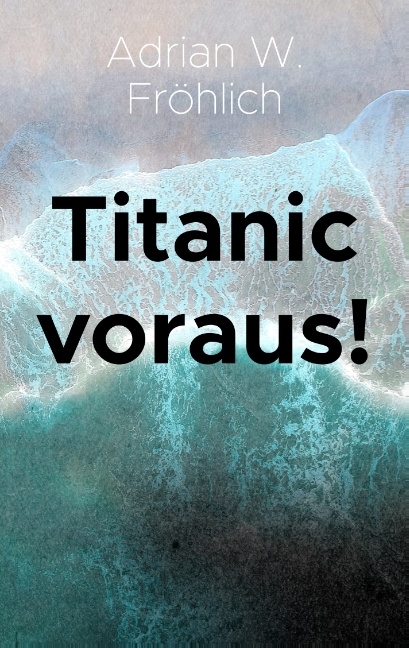 Titanic voraus! - Adrian W. Fröhlich