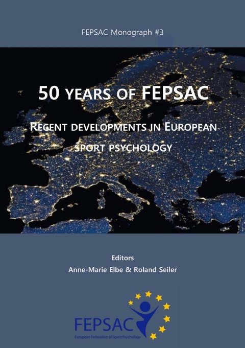 FEPSAC Monograph / 50 Years of FEPSAC – Recent Developments in European Sport Psychology - Anne-Marie Elbe, Roland Seiler