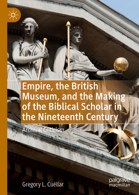 Empire, the British Museum, and the Making of the Biblical Scholar in the Nineteenth Century - Gregory L. Cuéllar