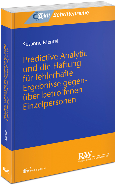 Predictive Analytic und die Haftung für fehlerhafte Ergebnisse gegenüber betroffenen Einzelpersonen - Susanne Mentel