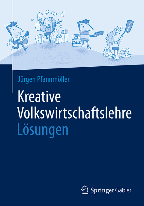 Kreative Volkswirtschaftslehre - Lösungen - Jürgen Pfannmöller