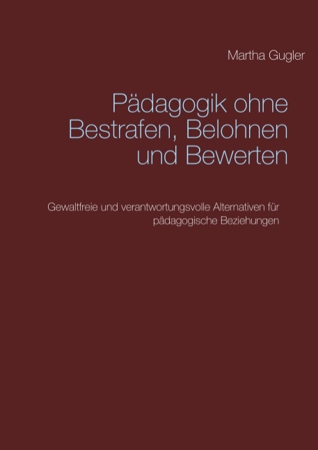 Pädagogik ohne bestrafen, belohnen und bewerten - Martha Gugler