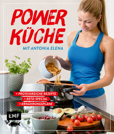 Power Küche – Das Fitness-Kochbuch: proteinreiche Rezepte, Keto-Special und Ernährungspläne -  Antonia Elena