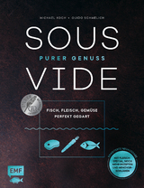 Sous-Vide – Purer Genuss: Fisch, Fleisch, Gemüse perfekt gegart - Guido Schmelich, Michael Koch
