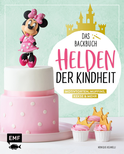 Helden der Kindheit – Das Backbuch – Motivtorten, Muffins, Kekse & mehr - Monique Ascanelli