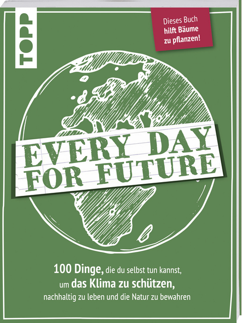 Every Day for Future. 100 Dinge, die du selbst tun kannst, um das Klima zu schützen, nachhaltig zu leben und die Natur zu bewahren. -  Frechverlag