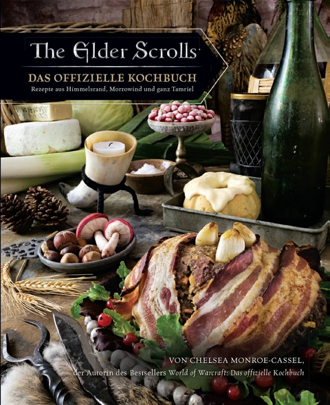 The Elder Scrolls: Das offizielle Kochbuch: Rezepte aus Himmelsrand, Morrowind und ganz Tamriel - Chelsea Monroe-Cassel