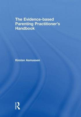 The Evidence-based Parenting Practitioner''s Handbook - UK) Asmussen Kirsten (King's College London