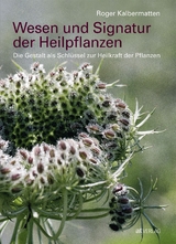 Wesen und Signatur der Heilpflanzen - Roger Kalbermatten