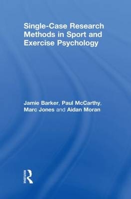 Single-Case Research Methods in Sport and Exercise Psychology -  Jamie Barker,  Marc Jones,  Paul McCarthy,  Aidan (Aidan passed as see SF cases 01484206 &  02020585) Moran