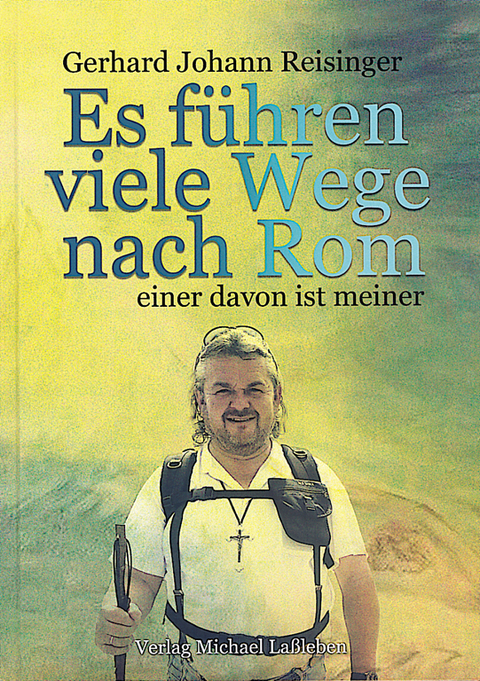 Es führen viele Wege nach Rom, einer davon ist meiner - Gerhard Johann Reisinger