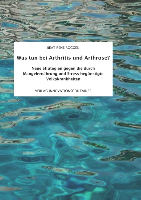 Was tun bei Arthritis und Arthrose? - Beat René Roggen