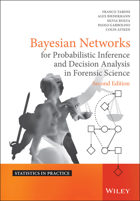Bayesian Networks for Probabilistic Inference and Decision Analysis in Forensic Science -  Colin Aitken,  Alex Biedermann,  Silvia Bozza,  Paolo Garbolino,  Franco Taroni