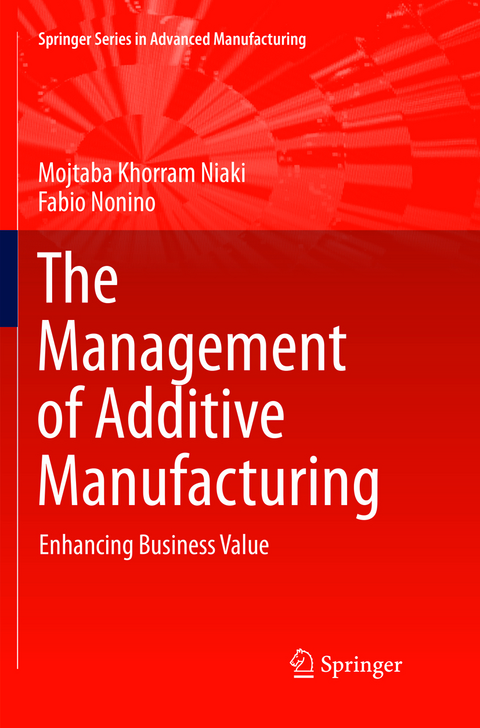 The Management of Additive Manufacturing - Mojtaba Khorram Niaki, Fabio Nonino