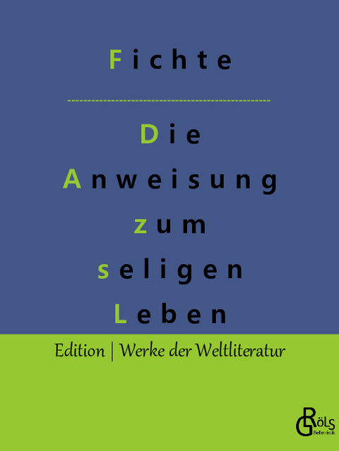 Die Anweisung zum seligen Leben - Johann Gottlieb Fichte