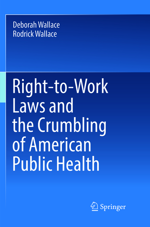 Right-to-Work Laws and the Crumbling of American Public Health - Deborah Wallace, Rodrick Wallace