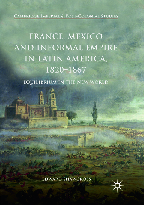 France, Mexico and Informal Empire in Latin America, 1820-1867 - Edward Shawcross