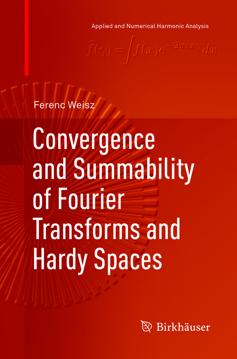 Convergence and Summability of Fourier Transforms and Hardy Spaces - Ferenc Weisz