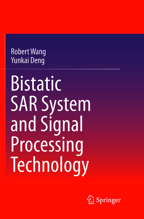 Bistatic SAR System and Signal Processing Technology - Robert Wang, Yunkai Deng