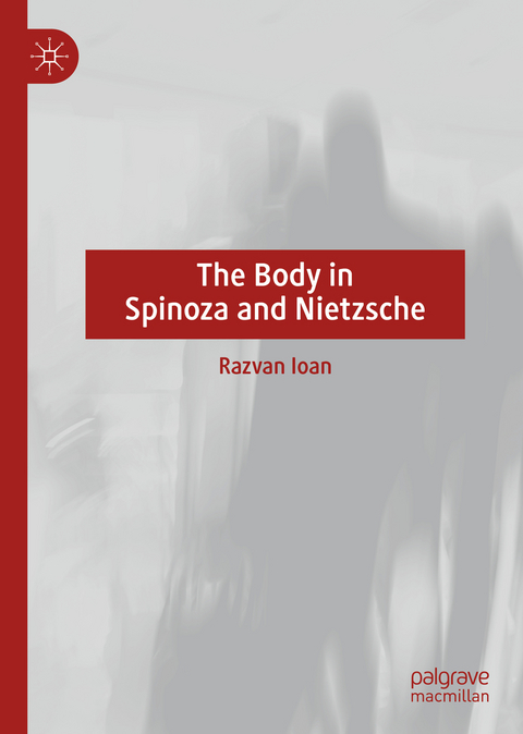 The Body in Spinoza and Nietzsche - Razvan Ioan