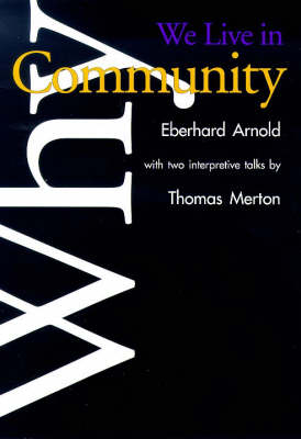 Why We Live in Community -  Eberhard Arnold,  Thomas Merton