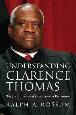 Understanding Clarence Thomas -  Ralph A. Rossum